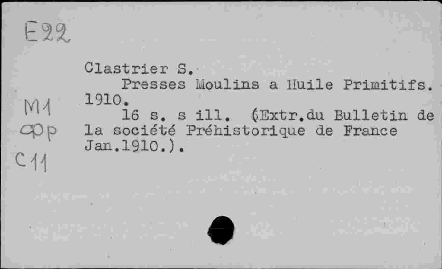 ﻿Clastrier S.
Presses Moulins a Huile Primitifs. 1910.
16 s. s ill. ßExtr.du Bulletin, de la société Préhistorique de France Jan.1910.).